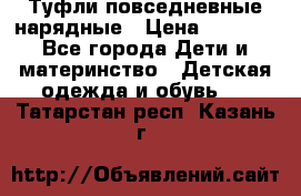 Туфли повседневные нарядные › Цена ­ 1 000 - Все города Дети и материнство » Детская одежда и обувь   . Татарстан респ.,Казань г.